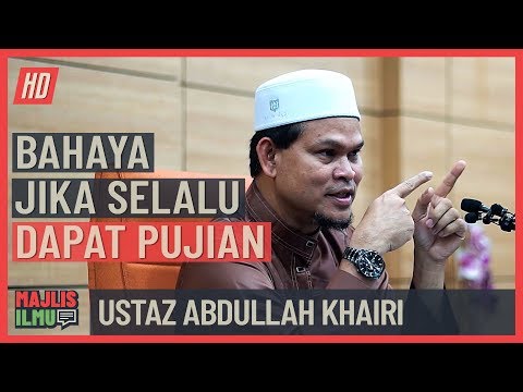 Ustaz Abdullah Khairi - Bahaya Jika Selalu Dapat Pujian