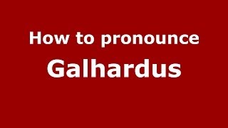 How to pronounce Galhardus