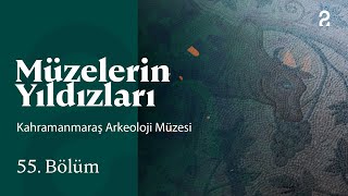 Kahramanmaraş Arkeoloji Müzesi | Müzelerin Yıldızları