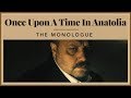 Once Upon A Time in Anatolia - The Monologue Once Upon A Time in Anatolia - The Monologue