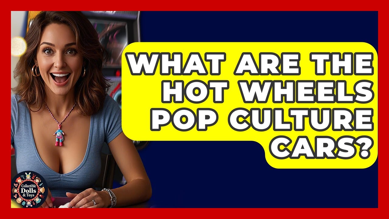 What Are The Hot Wheels Pop Culture Cars? - Collectible Dolls and Toys