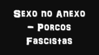 Sexo no Anexo - Porcos Fascistas