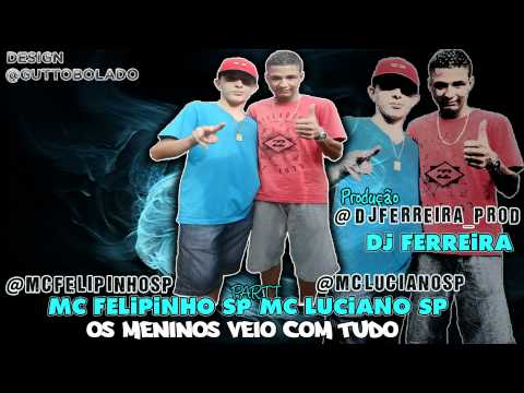 MC FELIPINHO SP PART MC LUCIANO SP - OS MENINO VEIO COM TUDO (DJ FERREIRA)