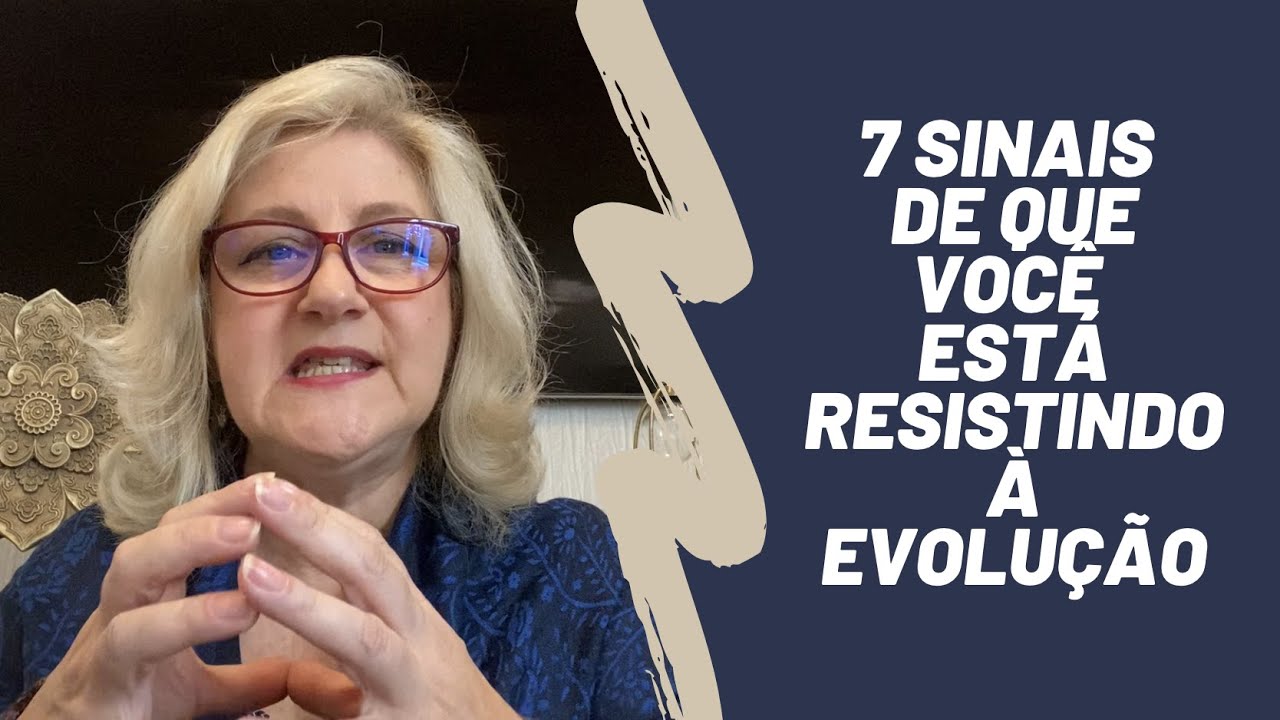 7 SINAIS DE QUE VOCÊ ESTÁ RESISTINDO À EVOLUÇÃO | Mabel Cristina Dias