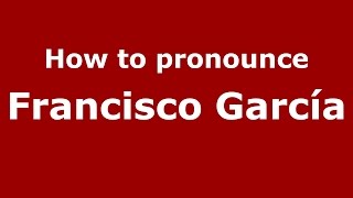 How to pronounce Francisco García