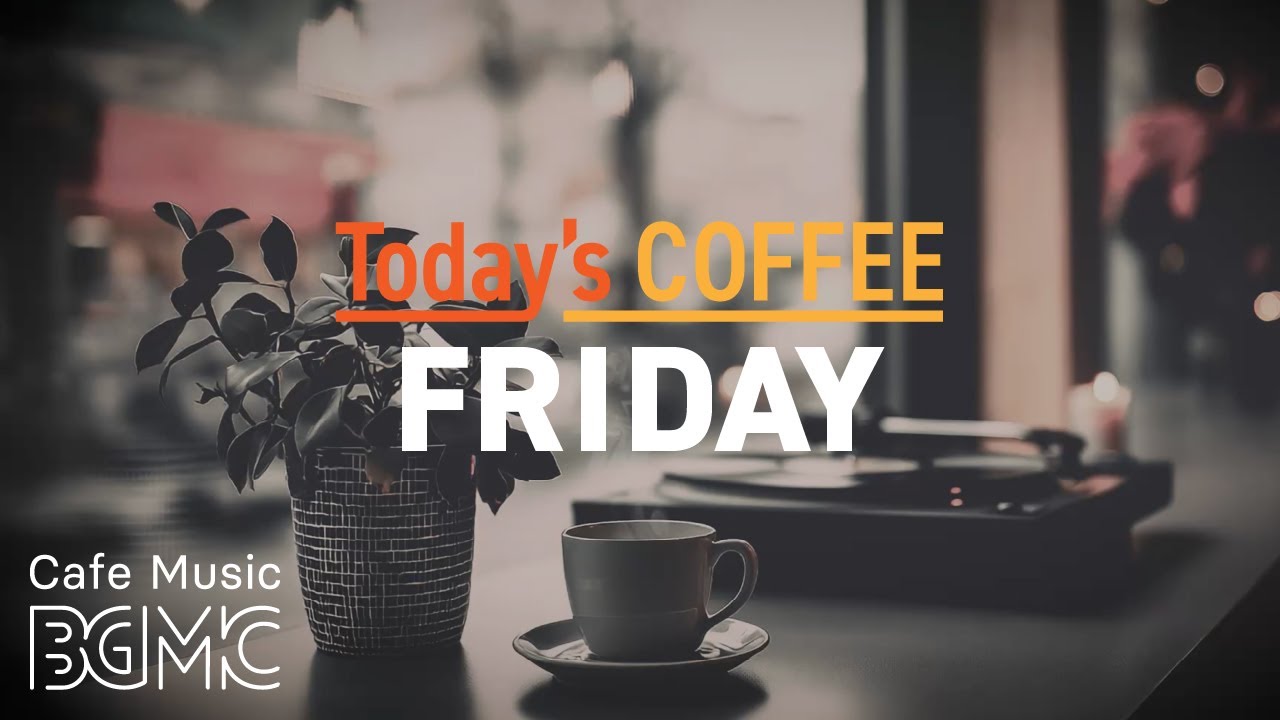 FRIDAY COFFEE: Chill Weekend Start ☕ Smooth Jazz Cafe BGM for Work, Study & Relax