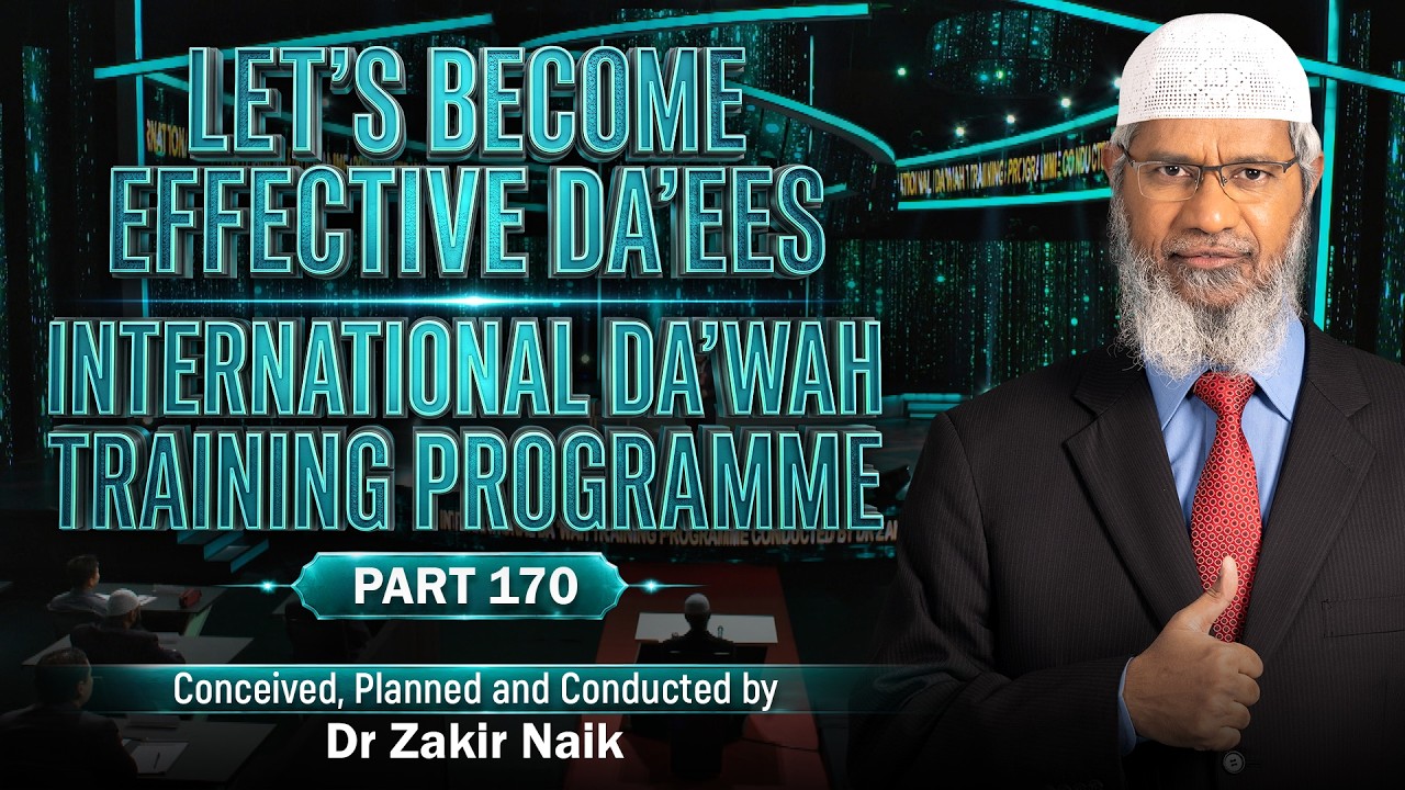 Let's Become Effective Da'ees - International Da'wah Training Programme - Part 170 | Dr Zakir Naik