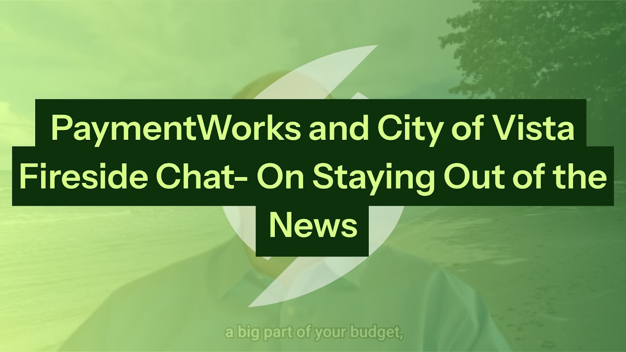 PaymentWorks and City of Vista Fireside Chat- On Staying Out of the News
