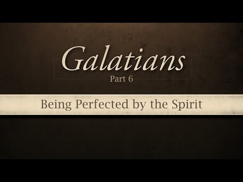 Being Perfected by the Spirit (Galatians Part 6) - Tim Conway