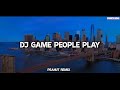 DJ GAMES PEOPLE PLAY NANANA REMIX VIRAL TIKTOK FULL BASS