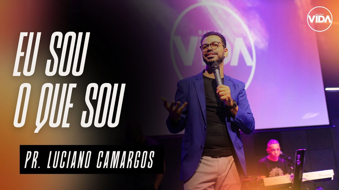 EU SOU O QUE SOU | PASTOR LUCIANO CAMARGOS | BATISTA VIDA