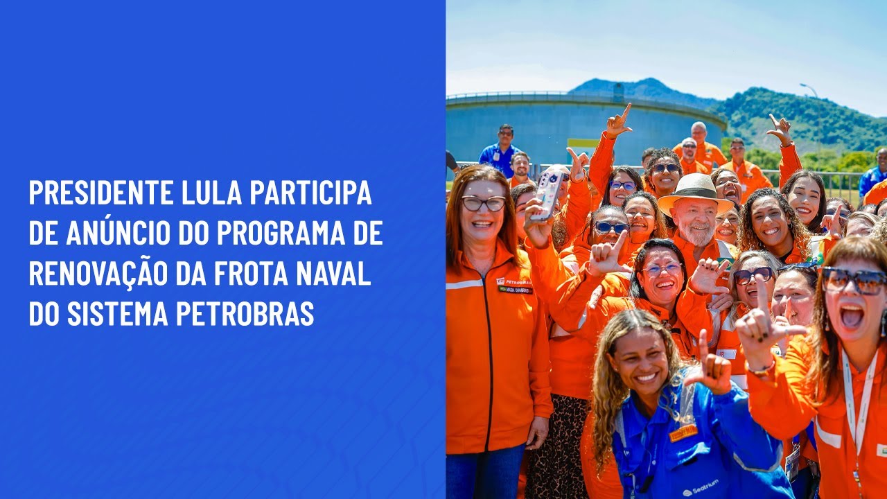 Presidente Lula participa de anúncio do Programa de Renovação da Frota Naval do Sistema Petrobras