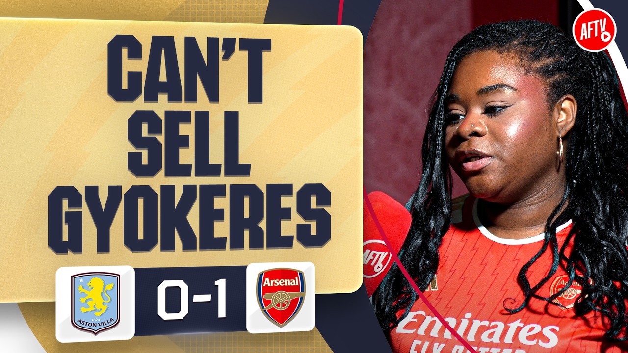 We CAN'T Sell Gyokeres! (Kenyah) | Aston Villa 0-1 Arsenal