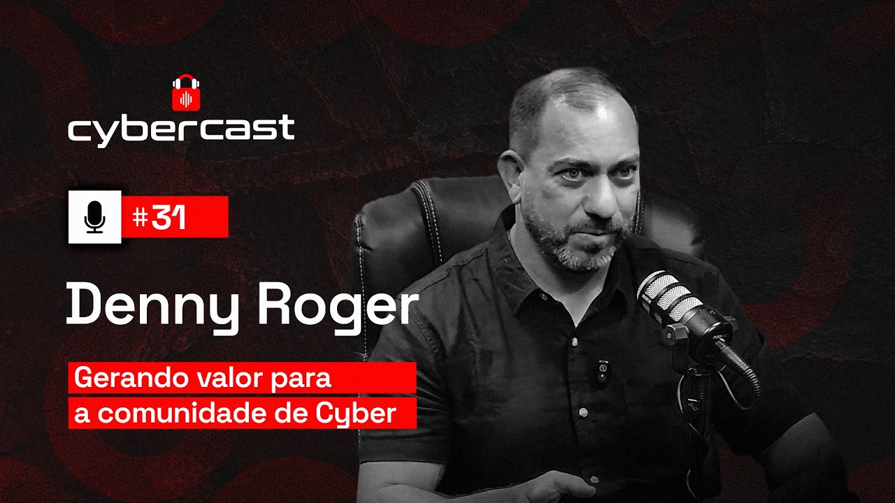 Ep #31 - Gerando valor para a comunidade de Cyber com Denny Roger