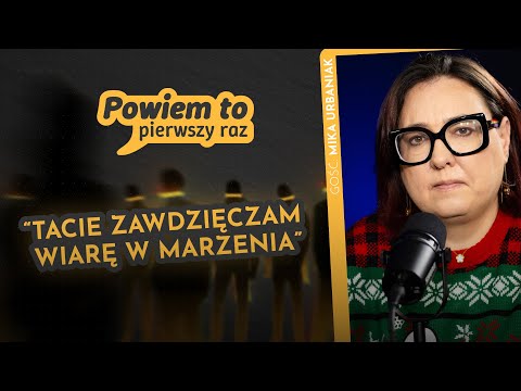 Mika Urbaniak: Tacie zawdzięczam wiarę w marzenia | POWIEM TO PIERWSZY RAZ