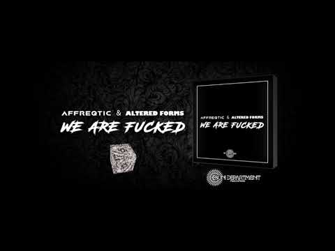 Affreqtic & Altered Forms - We are Fucked