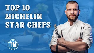 Top 10 Michelin Star Chefs