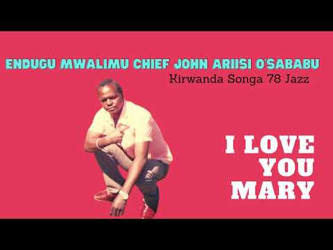 I LOVE YOU MARY - ENDUGU MWALIMU CHIEF JOHN ARIISI O'SABABU (Kanda Ogusii)