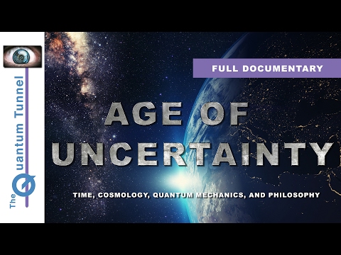 Age of Uncertainty - Full Documentary (2017)  - Time, Cosmology, Quantum Physics and Philosophy
