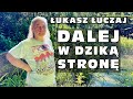 Dalej W Dziką Stronę Prof Łukasz Łuczaj Cz 2 Między Naturą A Globalnym światem