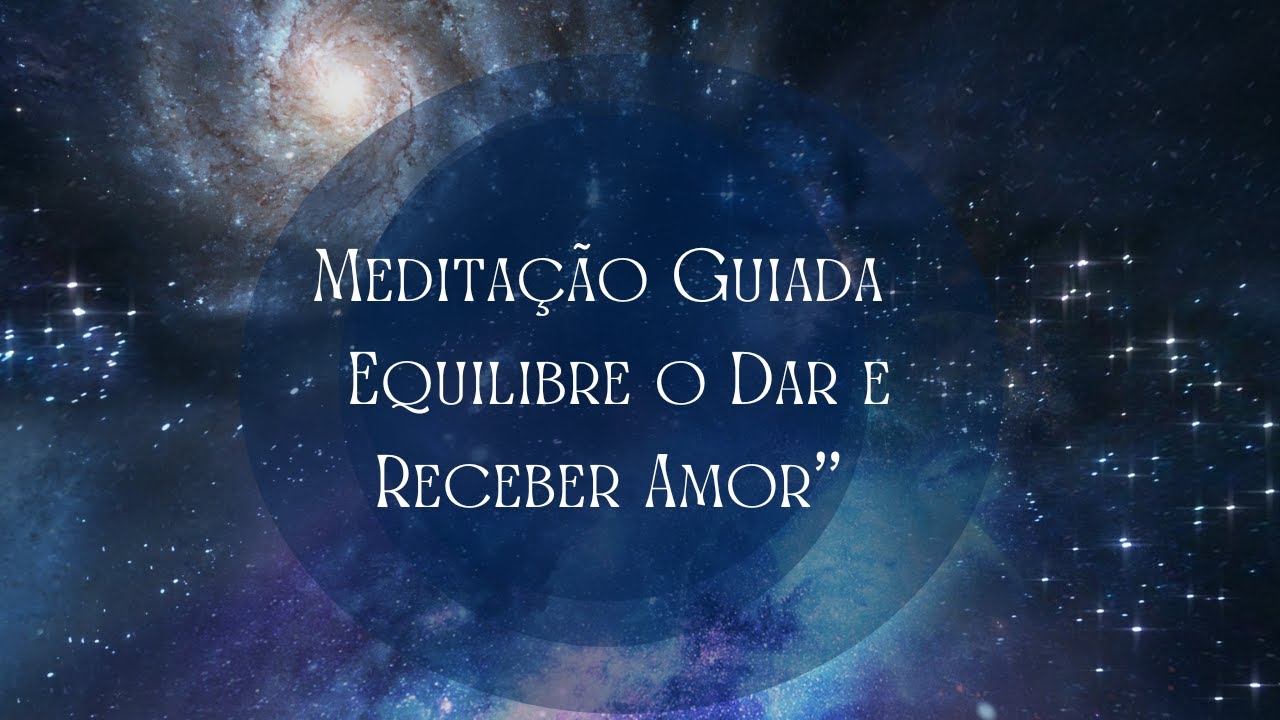 Meditação Guiada- : Equilibre o Dar e Receber Amor"