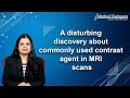A disturbing discovery about commonly used contrast agent in MRI scans
