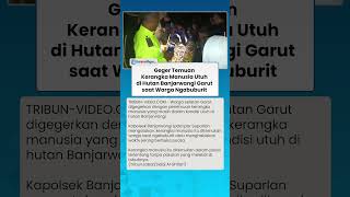 Geger Temuan Kerangka Manusia Utuh di Hutan Banjarwangi Garut saat Warga Ngabuburit