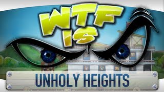 ► WTF Is... - Unholy Heights ?