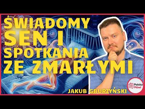 Świadome Sny: Eksploracja Kosmosu i Spotkania ze Zmarłymi - Jakubem Gburzyńskim