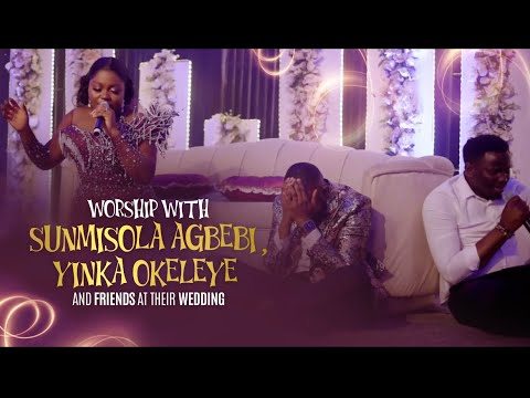 WORSHIP WITH SUNMISOLA AGBEBI  YINKA OKELEYE AND FRIENDS AT THEIR WEDDING - FULL EXPRESSION