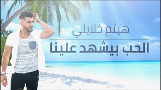 كلمات اغنية الحب بيشهد علينا هيثم خلايلة