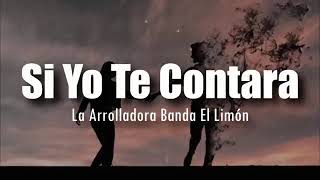 LA ARROLLADORA BANDA EL LIMÓN - SI YO TE CONTARA (LETRA) #laarrolladorabandaellimon