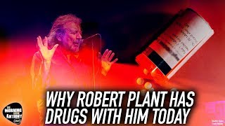 Why Robert Plant Has Drugs With Him Today