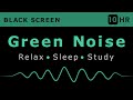 10 Hours of Soft Green Noise Sound - Relax Sleep Study & Block Noise - No Ads