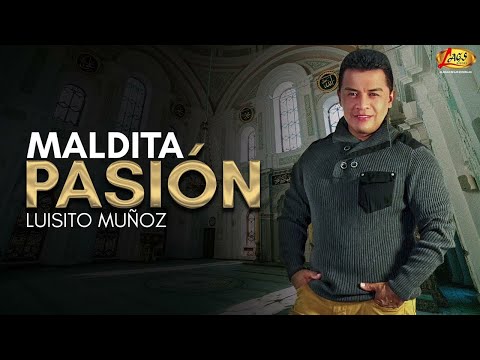 Luisito Muñoz-  Maldita Pasión (Letra)