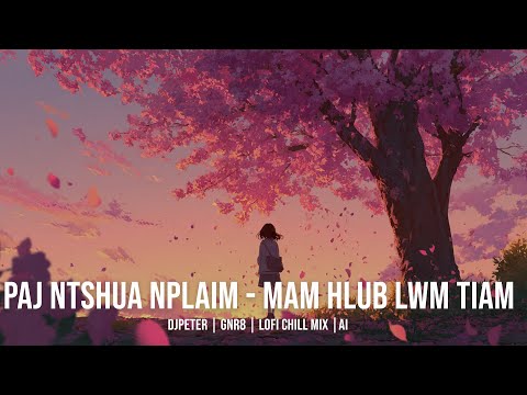 Paj Ntshua Nplaim - Mam Hlub Lwm Tiam | DJPeter // GNR8 // Lofi // Chill // AI | 🎵🎧✨