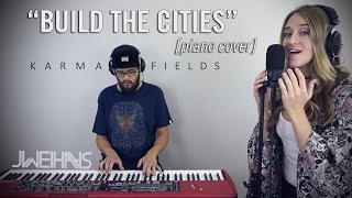 Karma Fields - Build The Cities (Jonah Wei-Haas Piano Cover) ft. Alexa Lusader