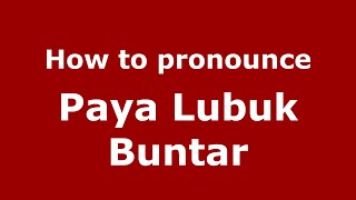 How to pronounce Paya Lubuk Buntar