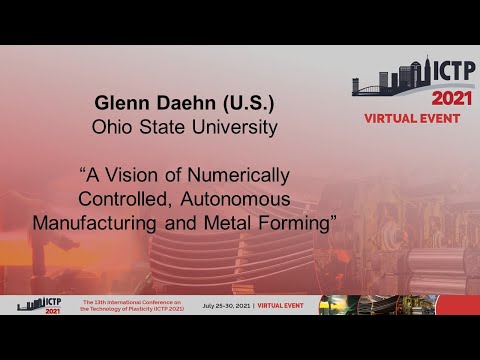 , title : 'ICTP2021: Glenn Daehn “A Vision of Numerically Controlled, Autonomous Manufacturing &Metal Forming”'