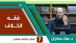 صورة شرح فقه الخلاف | 07 | أسباب الخلاف السائغ - د. بهاء سكران