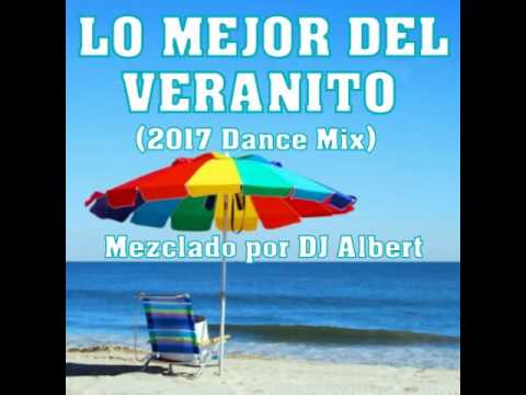 LO MEJOR DEL VERANITO (2017 Dance Mix) Mezclado por DJ Albert