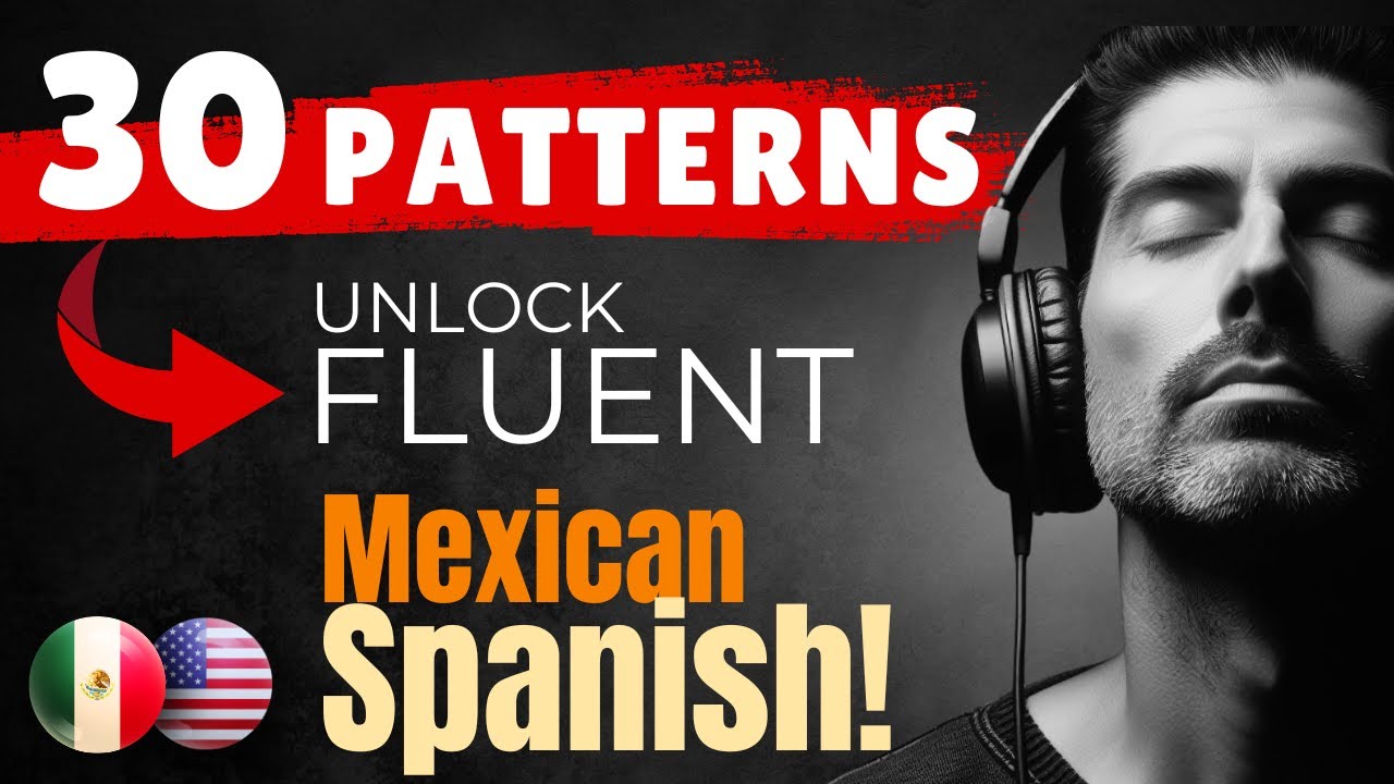Master Mexican Spanish with 30 Patterns – Learn Even While You Sleep!