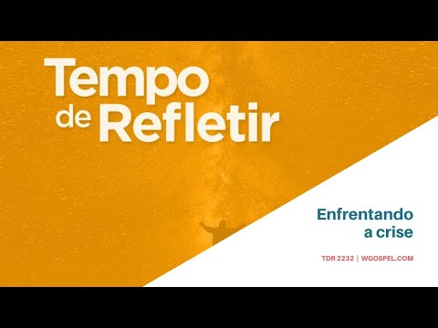 Tempo de Refletir 2232 - Enfrentando a crise