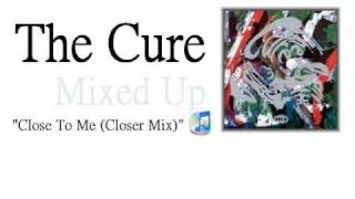 The Cure - Close To Me (Closer Mix)
