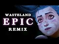 Wasteland Epic Cinematic Remix ARCANE S2 E9 Royal The Serpent
