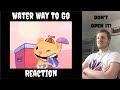 DON T OPEN IT Water Way To Go Reaction