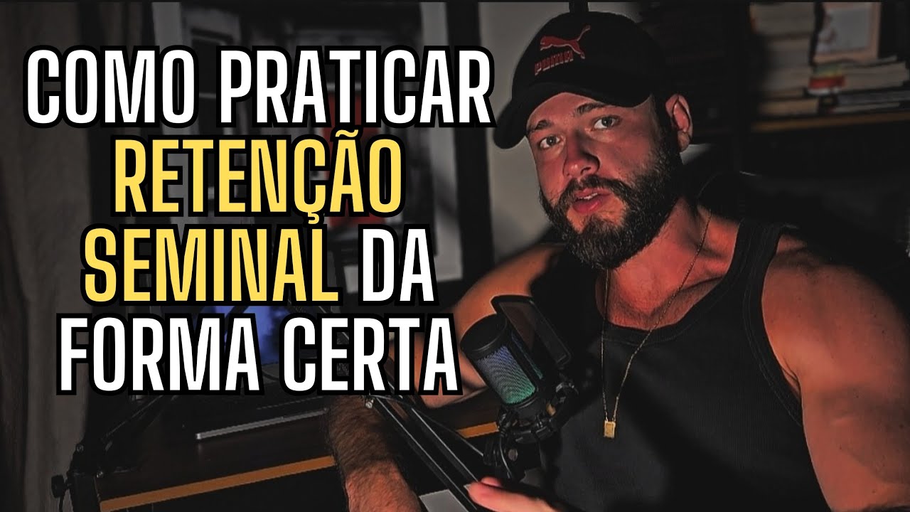 Retenção Seminal: Como e Porque Praticar - Passo a Passo