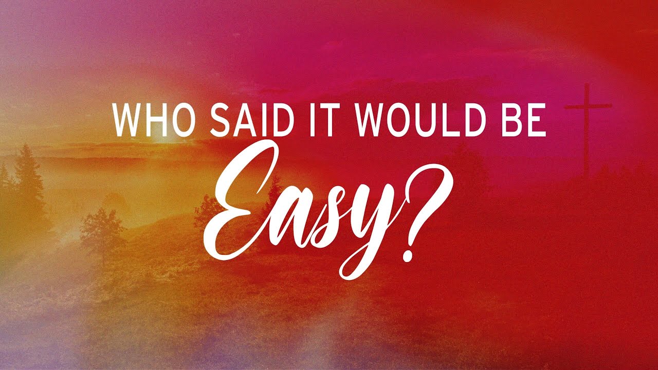 Who Said It Would Be Easy?