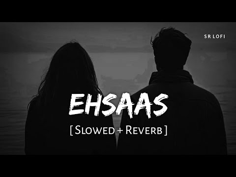 Ehsaas (Slowed + Reverb) | Faheem Abdullah, Duha Shah | Hyder Dar, Vaibhav Pani | SR Lofi