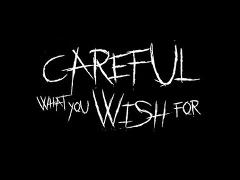 Careful What You Wish For